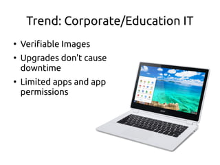 Trend: Corporate/Education IT
●
Verifiable Images
●
Upgrades don't cause
downtime
●
Limited apps and app
permissions
 