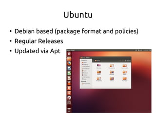Ubuntu
●
Debian based (package format and policies)
●
Regular Releases
●
Updated via Apt
 