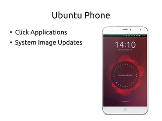 Ubuntu Phone
●
Click Applications
●
System Image Updates
 