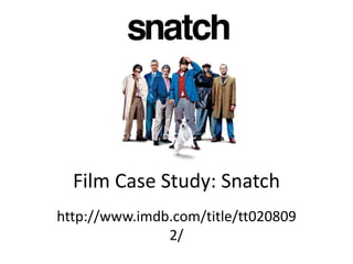 Film Case Study: Snatch
http://www.imdb.com/title/tt020809
2/
 