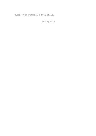 CLOSE UP ON PATRICIA’S EVIL SMILE.
Casting call
 