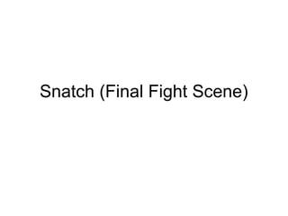 Snatch (Final Fight Scene) 
 