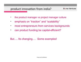product	
  innova.on	
  from	
  india?	
  	
  	
  

•  the product manager vs project manager culture
•  emphasis on “trac...