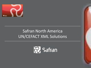 Safran North America
UN/CEFACT XML Solutions
 