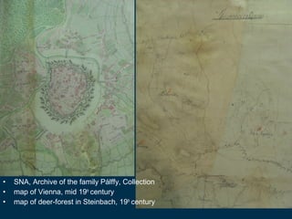 •   SNA, Archive of the family Pálffy, Collection
•   map of Vienna, mid 19th  century  
•   map of deer-forest in Steinba...