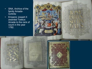 •   SNA, Archive of the 
    family Amade-
    Üchtritz
•   Emperor Joseph II 
    awarded Tadeus 
    Amade to the rank o...