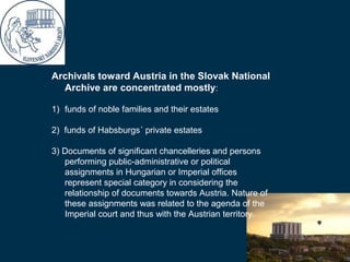Archivals toward Austria in the Slovak National
  Archive are concentrated mostly:

1) funds of noble families and their e...