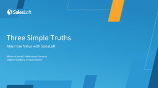 Three Simple Truths
Maximize Value with SalesLoft
Mónica Cottrell, Professional Services
Stephen Gladney, Product Owner
 