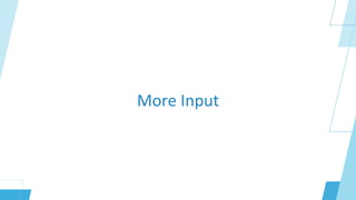 More Input
 