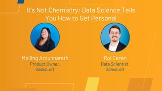 It’s Not Chemistry: Data Science Tells
You How to Get Personal
Meiling Arounnarath
Product Owner,
SalesLoft
Roi Ceren
Data Scientist,
SalesLoft
 