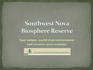 Your unique, world class environment  and creative rural economy Southwest Nova Biosphere Reserve 