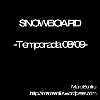 SNOWBOARD -Temporada 08/09- Marc Sentís http://marcsentis.wordpress.com 