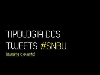 TIPOLOGIA DOS
TWEETS #SNBU
(durante o evento)
 