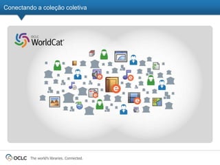 Conectando a coleção coletiva




         The world’s libraries. Connected.
 