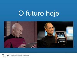 O futuro hoje




The world’s libraries. Connected.
 