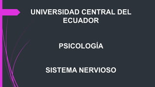 UNIVERSIDAD CENTRAL DEL
ECUADOR
PSICOLOGÍA
SISTEMA NERVIOSO
 
