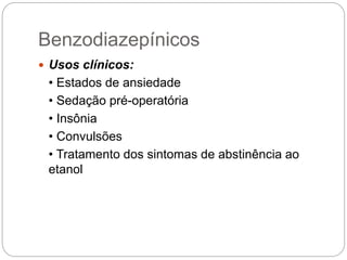  Usos clínicos:
• Estados de ansiedade
• Sedação pré-operatória
• Insônia
• Convulsões
• Tratamento dos sintomas de abstinência ao
etanol
Benzodiazepínicos
 