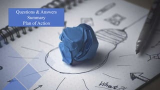 Questions & Answers
Summary
Plan of Action
 