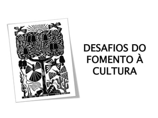 DESAFIOS DO
FOMENTO À
CULTURA
 