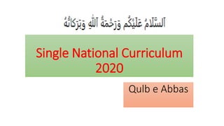 Single National Curriculum
2020
Qulb e Abbas
 