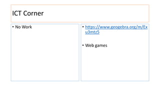 ICT Corner
• No Work • https://www.geogebra.org/m/Ex
u3mtz5
• Web games
 