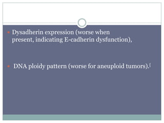  Dysadherin expression (worse when
present, indicating E-cadherin dysfunction),
 DNA ploidy pattern (worse for aneuploid tumors).[
 