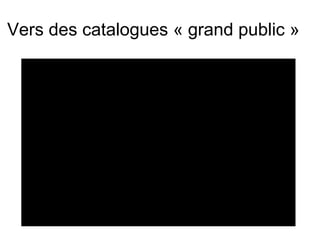 Vers des catalogues « grand public » 