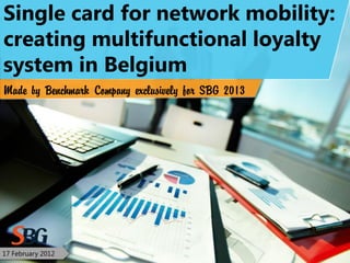 17 February 2012
Single card for network mobility:
creating multifunctional loyalty
system in Belgium
 