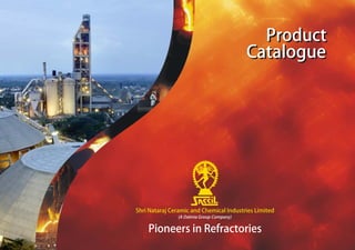 Product
Catalogue
Product
Catalogue
Shri Nataraj Ceramic and Chemical Industries Limited
Pioneers in Refractories
(A Dalmia Group Company)
 