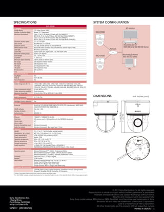 SPECIFICATIONS                                                                                                                SYSTEM CONFIGURATION
                                                          SNC-ER580
     Camera                                                                                                                                                                                   HD monitor
     Image device                     1/2.8-type Exmor CMOS
     Number of effective pixels       Approx. 3.27 Megapixel                                                                       SNC-ER580
     Minimum Illumination             Color: 1.7lx (F1.6, shutter 1/30sec, AGC ON, 50IRE[IP])
                                      B/W: 0.3lx (F1.6, shutter 1/30sec, AGC ON, Night Mode, 50IRE[IP])
                                      Color: 1.2lx (F1.6, shutter 1/30sec, AGC ON, 30IRE[IP])
                                      B/W: 0.18lx (F1.6, shutter 1/30sec, AGC ON, Night Mode, 30IRE[IP])
     Electronic shutter speed         1/1 to 1/10,000 s
     Gain control                     Auto/Manual (-3 to 28 dB)
     Exposure control                 Full auto, Shutter priority, Iris priority, Manual                                                                                                Recording Server
     White balance mode               Auto, ATW, Indoor, Outdoor, One-push, Manual, Sodium vapour lamp                                                                                  NSR-500 and IMZ-NS100 Series
     Lens type                        Auto-focus Zoom Lens                                                                                      Network
     Zoom ratio                       Optical zoom 20x, Digital zoom 12x, Total zoom 240x
     Horizontal viewing angle         55.4 to 2.9 degrees
                                                                                                                                                                                  Recording Software
     Focal length                     f=4.7 to 94.0 mm                                                                             SNC-ER580
     F-number                         F1.6 to F3.5                                                                                                                                 IMZ-NS100 Series
     Minimum object distance          10mm (wide) to 800mm (tele)
     Pan angle                        360 degrees endless rotation
     Pan Speed                        300 degrees/s (max)
     Tilt angle                       210 degrees(with e-flip)
     Tilt speed                       300 degrees/s (max)
     Preset position                  256 positions
                                                                                                                                                                                                   PC
     Tour                             5
     Camera Features
     Day/Night                        Yes
     Wide-D                           Yes*1 (86 dB)
     Noise Reduction                  Yes
     Image
     Codec image size (H x V)         1920×1080, 1680×1056, 1280×1024, 1440×912, 1280×960, 1376×768,
                                      1280×800, 1280×720, 1024×768, 1024×576, 800×600, 800×480, 768×576,
                                      720×576, 704×576, 720×480, 640×480, 640×368, 384×288, 320×240, 320×192
     Video compression format         H.264, MPEG-4, JPEG
     Codec streaming capability       Dual streaming
     Maximum frame rate               30 fps (H.264) / 20 fps (MPEG-4) / 16 fps (JPEG)
     Audio
     Audio compression                G.711/G.726
                                                                                                                                  DIMENSIONS                                                            Unit: inches (mm)
     Scene Analytics
     Intelligent motion detection     Yes
     Network
     Protocols                        IPv4, IPv6, TCP, UDP, ARP, ICMP, IGMP, HTTP, HTTPS, FTP (client/server), SMTP, DHCP,
                                      DNS, NTP, RTP/RTCP, RTSP, SNMP(MIB-2)
     ONVIF software                   Yes (Ver. 1.02)
     Number of clients                5
     Authentication                   IEEE802.1X



                                                                                                                                                               7 5/8 (190.9)
                                                                                                                                                                               7 1/2 (190)
     Interface
     Ethernet                         10BASE-T / 100BASE-TX (RJ-45)
     Card slots                       SD memory card x 1 (Compatible with the SD/SDHC standards)
     Sensor input                     x2
     Alarm output                     x1
     External microphone input        Mini-jack (monaural)
     Audio line output                Mini-jack (monaural), Max ouput level: 1 Vrms
     General
     Weight                           3 lb 12 oz (1.7 kg) (including sealing bracket)
     Dimensions (ø x H mm)            ø 5 7/8 x 7 5/8 inches (147.4 x 190.9 mm)
     Power requirements               HPoE (IEEE802.3at compliant), AC24V
     Power consumption                Approx. 25W
     Operating temperature            23 to 122°F (-5 to +50 °C)
     Starting temperature             32 to 122°F (0 to 50 °C)
     Storage temperature              -4 to +140°F (-20 to +60 °C)
     Safety regulation                UL2044, FCC 15B Class A, IC Class A, IEC60950-1,
                                      EN55022(A)+EN55024+EN50130-4, VCCI Class A, C-Tick Class A
     System Requirements
     Operating system                 Microsoft Windows XP™ (32bit) - Professional Edition
                                      Microsoft Windows Vista™ (32bit) - Ultimate, Business Edition
                                      Microsoft Windows 7 (32/64bit) - Ultimate, Professional Edition                                                                                        .4)
                                                                                                                                                                                      47
     Processor                        Intel Core2 Duo 2.33 GHz or higher                                                                                           8           (1
     Memory                           2 GB or more                                                                                                              7/
                                                                                                                                                          ø5
     Web browser                      Microsoft Internet Explorer® Ver. 6.0, Ver. 7.0, Ver. 8.0
                                      Firefox® Ver.3.5 (Plug-in free viewer only)
                                      Safari® Ver.4.0 (Plug-in free viewer only)
                                      Google Chrome® Ver.4.0 (Plug-in free viewer only)
     Supplied Accessories
                                      CD-ROM (User’s guide, supplied programs), Installation manual, Ceiling bracket,
                                      Screws(2), Template, 24V AC Connector, I/O Connector
    *1 When using Wide-D technology, the maximum frame rate will be 15fps.
    *The SNC-ER580 includes software developed by the OpenSSL Project for use in the OpenSSL Toolkit (http://www.openssl.org/).




                                                                                                                                                  © 2011 Sony Electronics Inc. All rights reserved.
                                                                                                                       Reproduction in whole or in part without written permission is prohibited.
                                                                                                                              Features and specifications are subject to change without notice.
                                                                                                                                                  Weights and measurements are approximate.
Sony Electronics Inc.
1 Sony Drive                                                                                       Sony, Sony make.believe, IPELA, Exmor, DEPA, RealShot, and DynaView are trademarks of Sony.
Park Ridge, NJ 07656                                                                                                            Windows, XP and Vista are trademarks of Microsoft Corporation.
                                                                                                                                             ,
sony.com/security                                                                                                                                      Core is a trademark of Intel Corporation.
                                                                                                                                All other trademarks are the property of their respective owners.
S-IP2117 (MK10852V1)                                                                                                                                                                                     Printed in USA (9/11)
 