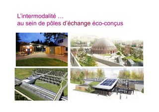 L’intermodalité …
au sein de pôles d’échange éco-conçus
 