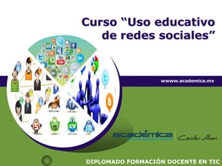 Curso “Uso educativo
de redes sociales”

wwww.academica.mx

DIPLOMADO FORMACIÓN DOCENTE EN TIC

 