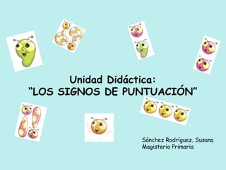 Unidad Didáctica:
“LOS SIGNOS DE PUNTUACIÓN”
Sánchez Rodríguez, Susana
Magisterio Primaria
 