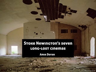 Stoke Newington's seven
long-lost cinemas 
Amir Dotan
Photo by Ian Grundy
 