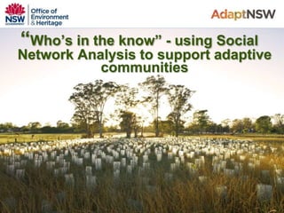 1
“Who’s in the know” - using Social
Network Analysis to support adaptive
communities
 