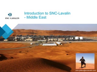 ›Introduction to SNC-Lavalin
›- Middle East
John.jeffers@snclavalin.com
 