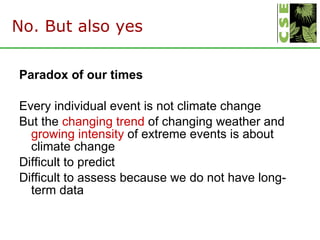 No. But also yes <ul><li>Paradox of our times </li></ul><ul><li>Every individual event is not climate change </li></ul><ul...