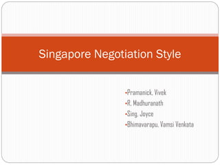 Singapore Negotiation Style


                •Pramanick, Vivek
                •R, Madhuranath
                •Sing, Joyce
                •Bhimavarapu, Vamsi Venkata
 