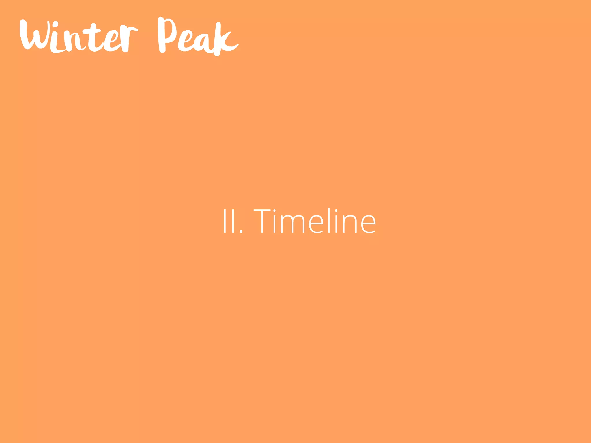 Winter Peak
II. Timeline
 