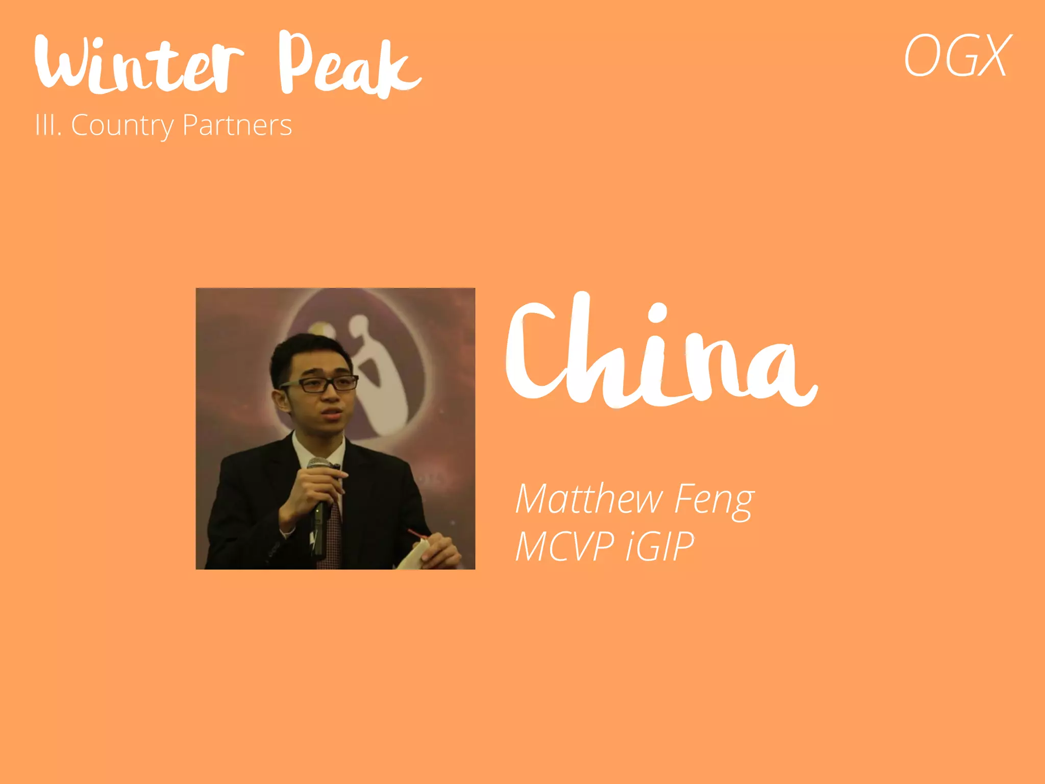 Winter Peak
III. Country Partners
OGX
China
Matthew Feng
MCVP iGIP
 