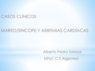 CASOS CLÍNICOS 
MAREO/SINCOPE Y ARRITMIAS CARDÍACAS 
Alberto Pedro Salazar 
MFyC C S Algemesí 
 