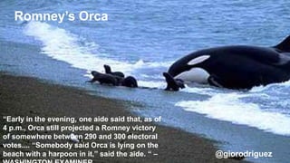 Romney’s Orca
   6. Metrics




“Early in the evening, one aide said that, as of
4 p.m., Orca still projected a Romney vic...
