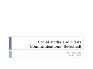 Social Media and Crisis
Communications (Revisited)
Shel Holtz, ABC
April 27, 2009
 