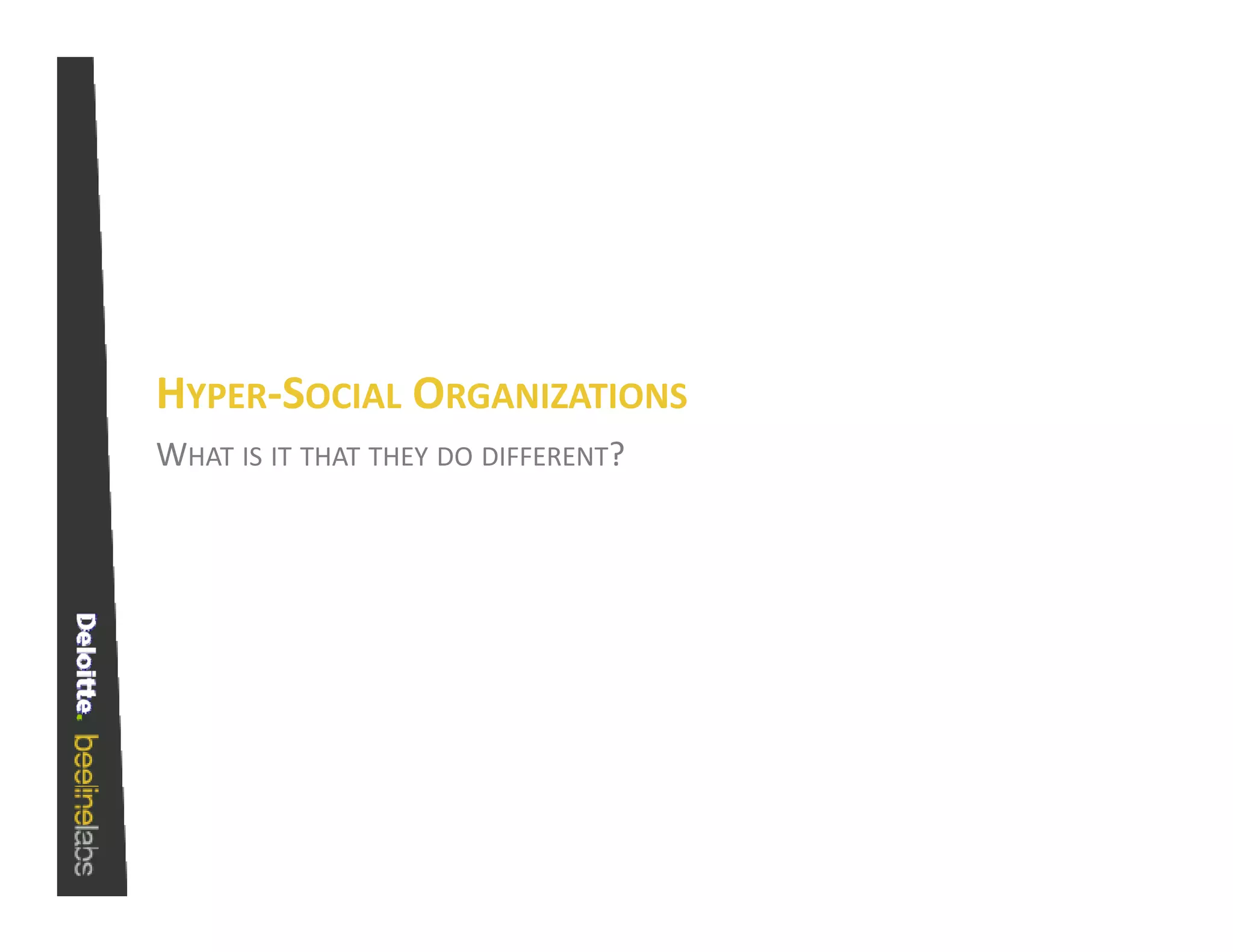 HYPER‐SOCIAL ORGANIZATIONS
WHAT IS IT THAT THEY DO DIFFERENT?
 