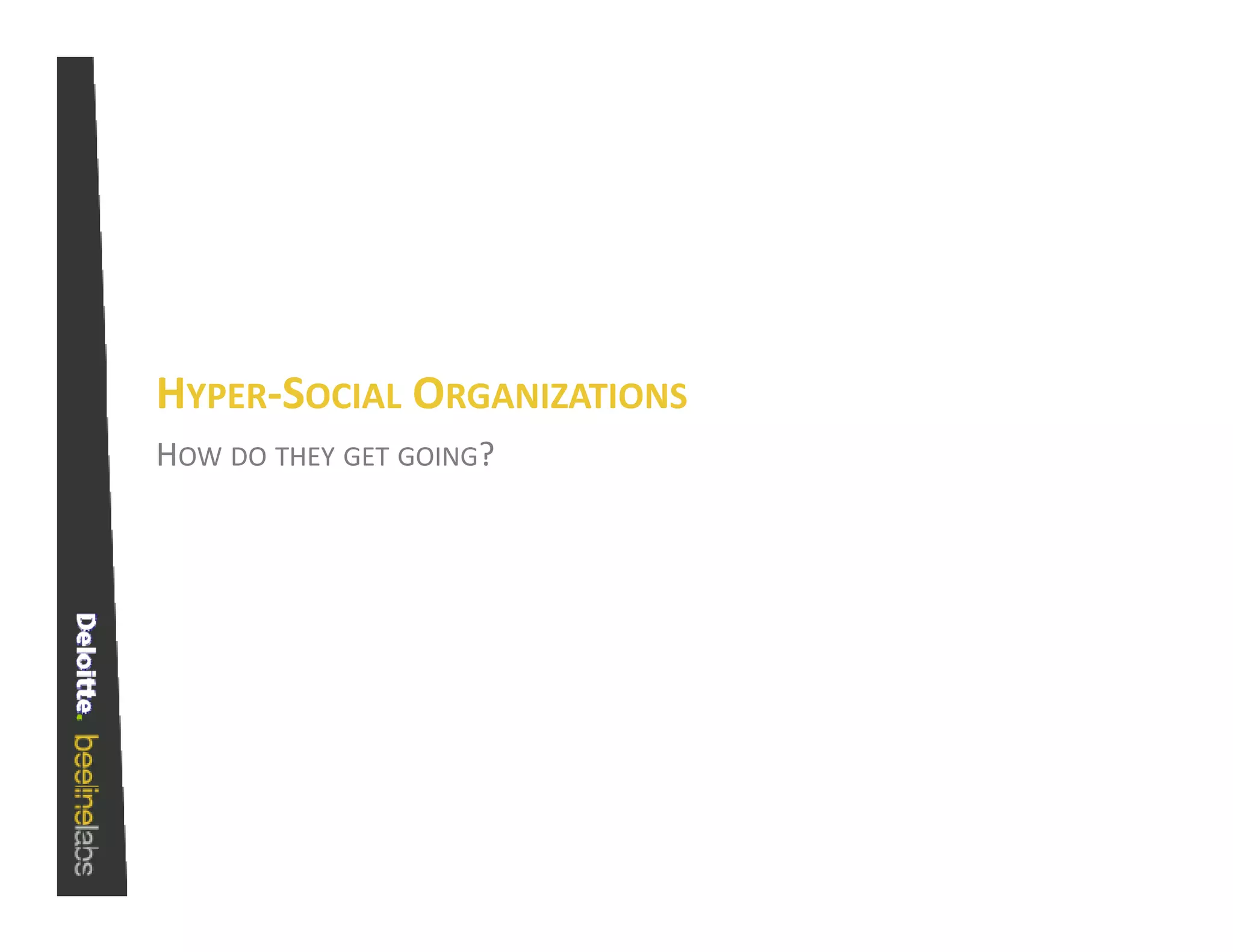 HYPER‐SOCIAL ORGANIZATIONS
HOW DO THEY GET GOING?
 