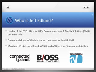 Who is Jeff Edlund? <ul><li>Leader of the CTO office for HP’s Communications & Media Solutions (CMS) business unit </li></...