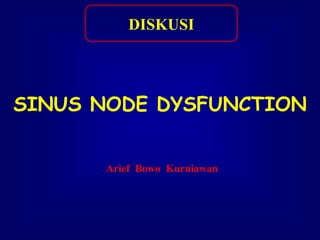 SINUS NODE DYSFUNCTION
Arief Bowo Kurniawan
DISKUSI
 
