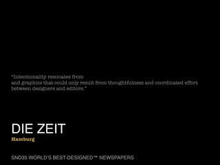 “Intentionality resonates from
and graphics that could only result from thoughtfulness and coordinated effort
between designers and editors.”

DIE ZEIT

Hamburg

SND35 WORLD’S BEST-DESIGNED™ NEWSPAPERS

 
