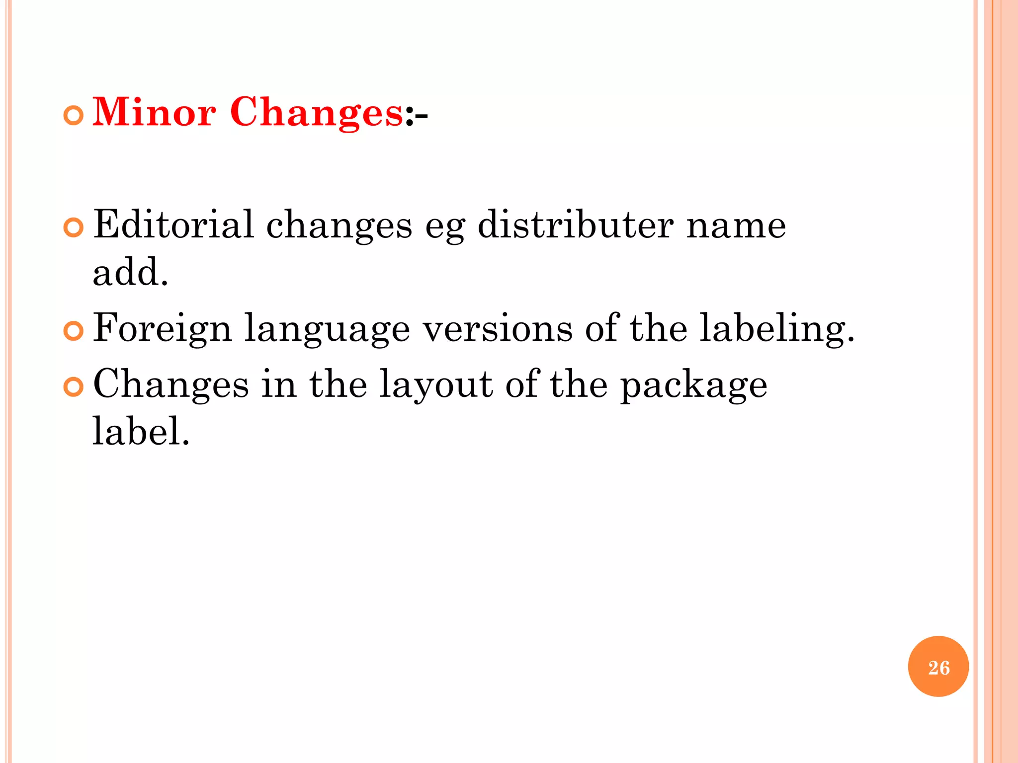  Minor   Changes:-

 Editorial   changes eg distributer name
  add.
 Foreign language versions of the labeling.

 Changes in the layout of the package
  label.




                                               26
 