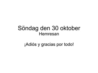 Söndag den 30 oktober Hemresan ¡ Adiós y gracias por todo! 